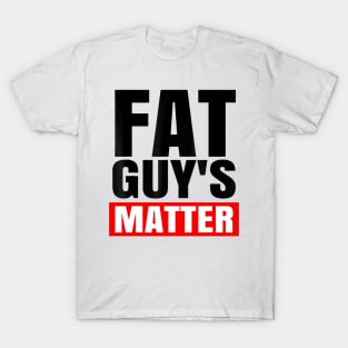 FAT GUY'S MATTER T-Shirt